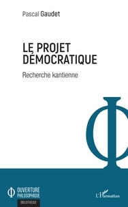 Pascal Gaudet - Le projet démocratique - Recherche kantienne.