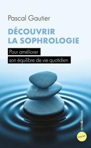 Pascal Gautier - Découvrir la sophrologie - Pour améliorer son équilibre de vie quotidien.