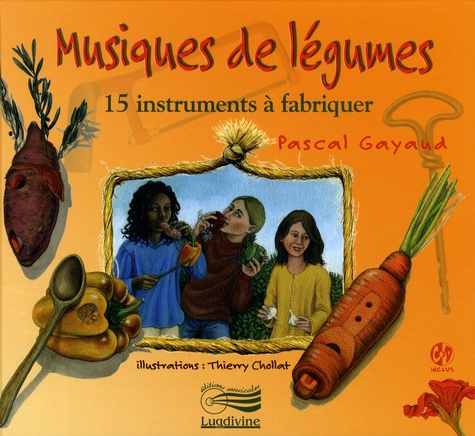 Pascal Gayaud - Musiques de légumes - 15 instruments à fabriquer. 1 CD audio