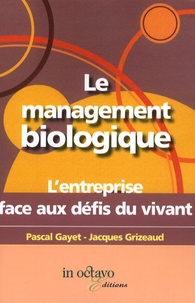 Pascal Gayet et Jacques Grizeaud - Le management biologique - L'entreprise face aux défis du vivant.