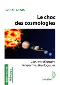 Pascal Genin - Le choc des cosmologies - 2500 ans d'histoire, perspectives théologiques.