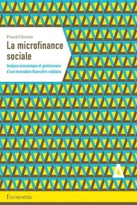 Pascal Glémain - La microfinance sociale - Analyse économique et gestionnaire d'une innovation financière solidaire.