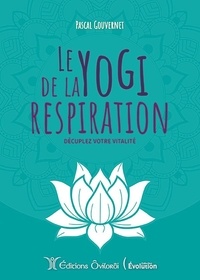 Pascal Gouvernet - Le yogi de la respiration - Décuplez votre vitalité.