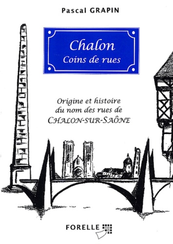 Pascal Grapin - Chalon, coins de rues - Origine et histoire du nom des rues de Chalon-sur-Saône.