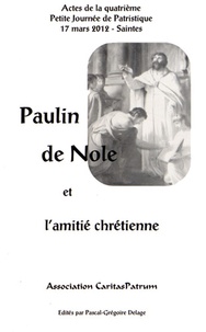 Pascal-Grégoire Delage - Paulin de Nole et l'amitié chrétienne - Actes de la quatrième Petite Journée de Patristique.