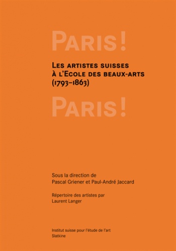 Paris ! Paris !. La formation des artistes suisses à l'Ecole des Beaux-Arts, 1793-1863