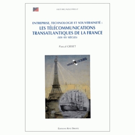 Pascal Griset - Entreprise, technologie et souveraineté - Les télécommunications transatlantiques de la France, XIXe-XXe siècles.