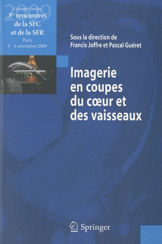 Pascal Guéret et Francis Joffre - Imagerie en coupes du coeur et des vaisseaux - Compte rendu des 3e rencontres de la SFC et de la SFR : Paris, 5 et 6 novembre 2009.