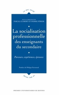 Pascal Guibert et Pierre Périer - La socialisation professionnelle des enseignants du secondaire - Parcours, expériences, épreuves.