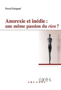 Pascal Guingand - Anorexie et inédie : une même passion du rien ?.