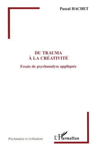 Du trauma à la créativité. Essais de psychanalyse appliquée