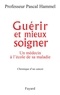 Pascal Hammel - Guérir et mieux soigner - Un médecin à l'école de sa maladie.