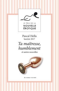 Pascal Hella - Ta maîtresse, humblement et autres nouvelles du Prix de la Nouvelle Erotique 2017.