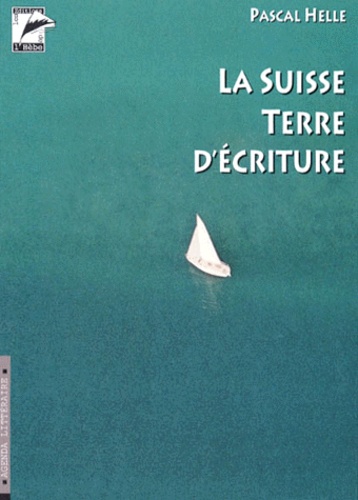 Pascal Helle - LA SUISSE TERRE D'ECRITURE.