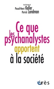Pascal-Henri Keller et Patrick Landman - Ce que les psychanalystes apportent à la société.