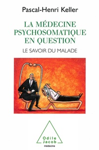 Pascal-Henri Keller - La médecine psychosomatique en question - Le savoir du malade.