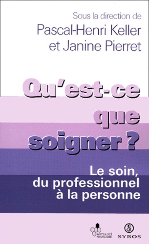 Pascal-Henri Keller et Janine Pierret - Qu'Est-Ce Que Soigner ? Le Soin, Du Professionnel A La Personne.