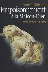 Pascal Hérault - Empoisonnement à la Maison-Dieu - Médecine et justice en Poitou à l'époque de Louis XIV.
