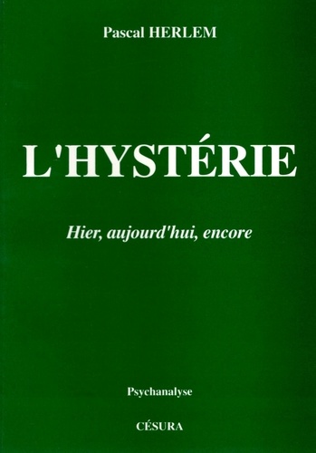 L'hystérie. Hier, aujourd'hui, encore