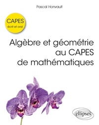 Pascal Honvault - Algèbre et géométrie au CAPES de mathématiques - Ecrit et oral.