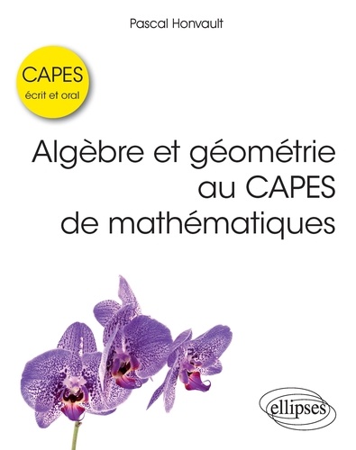 Algèbre et géométrie au CAPES de mathématiques. Ecrit et oral