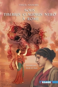 Pascal Houmard - Sous Tiberius Claudius Nero à Rome - Intrigues, peur et paix.