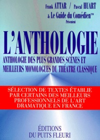 Pascal Huart et Frank Attar - L'Anthologie. Anthologie Des Plus Grandes Scenes Et Meilleurs Monologues Du Theatre Classique.