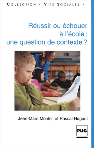Pascal Huguet et Jean-Marc Monteil - Reussir Ou Echouer A L'Ecole : Une Question De Contexte ?.