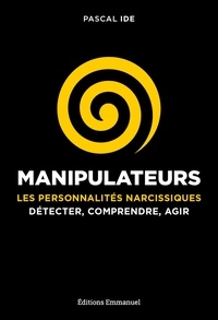 Pascal Ide - Manipulateurs - Les personnalités narcissiques : détecter, comprendre, agir.