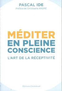 Pascal Ide - Méditer en pleine conscience - L'art de la réceptivité.