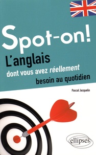 Pascal Jacquelin - Spot-On ! - L'anglais dont vous avez réellement besoin au quotidien.