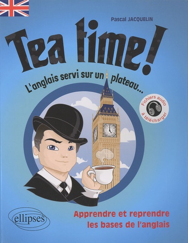 Tea Time !. Apprendre et reprendre les bases de l'anglais