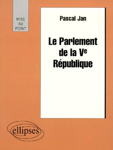 Pascal Jan - Le Parlement de la Ve République.