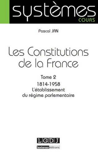 Pascal Jan - Les Constitutions de la France - Tome 2, 1814-1858 L'établissement du régime parlementaire.