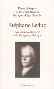 Pascal Jézéquel et Emmanuel Drouin - Stéphane Leduc - Précurseur controversé de la biologie synthétique.