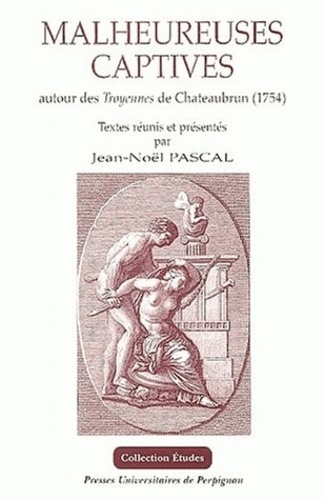  PASCAL JN - Malheureuses Captives. Autour Des Troyennes De Chateaubrun (1754).