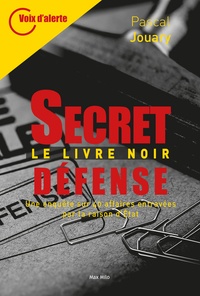 Pascal Jouary et Bertrand Ferrier - Secret-défense, le livre noir - Une enquête sur 40 affaires entravées par la raison d'Etat.