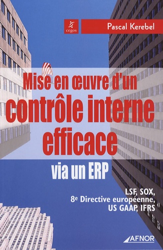 Pascal Kerebel - Mise en oeuvre d'un contrôle interne efficace via un ERP - LSF, SOX, 8e Directive européenne, US GAAP, IFRS.