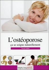 Pascal Labbé - L'ostéoporose - Ca se soigne naturellement.