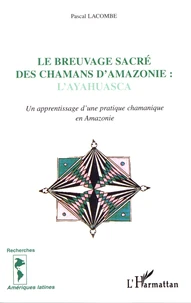 Le breuvage sacré des chamans d'Amazonie : l'Ayahuasca
