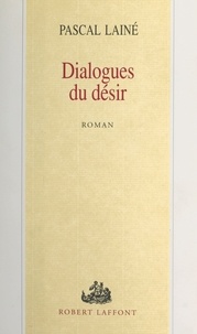 Pascal Lainé - Dialogues du désir.