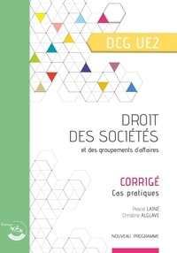 Pascal Lainé et Christine Alglave - Droit des sociétés et des groupements d'affaires UE 2 du DCG - Corrigé.
