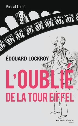 Pascal Lainé - Edouard Lockroy, l'oublié de la tour Eiffel.