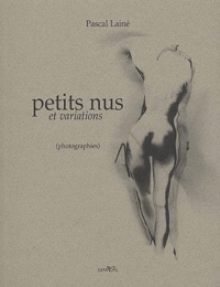 Pascal Lainé - Petits Nus Et Variations. Photographies.
