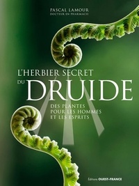 Pascal Lamour - L'herbier secret du druide - Des plantes pour les hommes et les esprits.