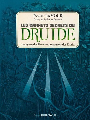 Pascal Lamour - Les carnets secrets du druide - La sagesse des Hommes, le pouvoir des Esprits.