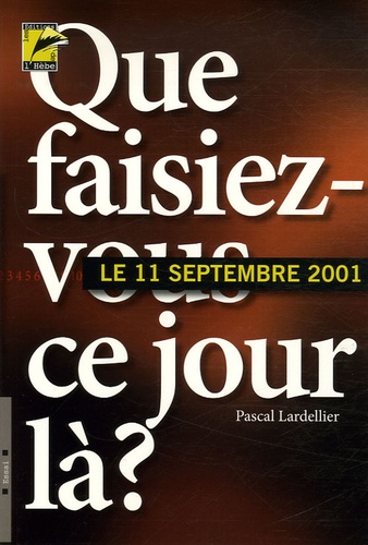 Pascal Lardellier - 11 septembre 2001... Que faisiez-vous ce jour-là ? - Entre sociologie du quotidien et histoire du temps présent.