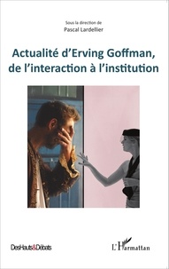 Pascal Lardellier - Actualité d'Erving Goffman, de l'interaction à l'institution.