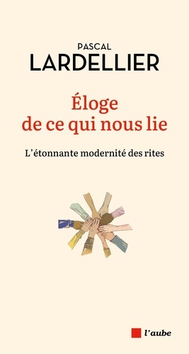 Eloge de ce qui nous lie. L'étonnante modernité des rites