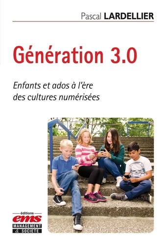 Génération 3.0. Enfants et ados à l'ère des cultures numérisées